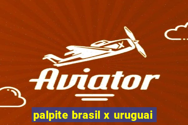 palpite brasil x uruguai